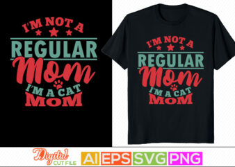 i’m not a regular mom i’m a cat mom, dog and cat, happiness life, mothers day t-shirt, cat mom greeting handwriting silhouette clothes
