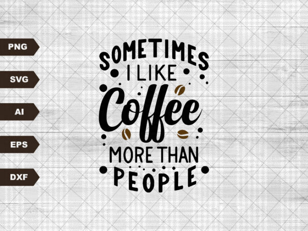 Sometimes i like coffee more than people svg file, svg files for cricut, 24oz venti cold cup design, eps file, svg file Sometimes i like coffee more than people svg file, svg files for cricut, 24oz venti cold cup design, eps file, svg file