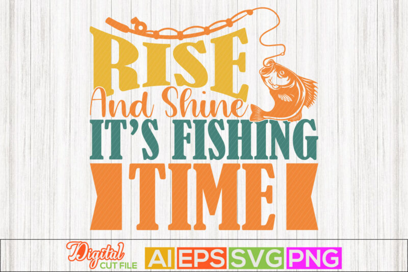 rise and shine it’s fishing time, fishing vector t shirt template, fishing t shirt apparel, sportsman fishing hook silhouette arts