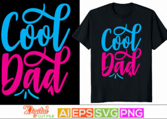 cool dad inspire saying, happy father’s day, proud dad, positive lifestyle father greeting clothing t shirt vector file