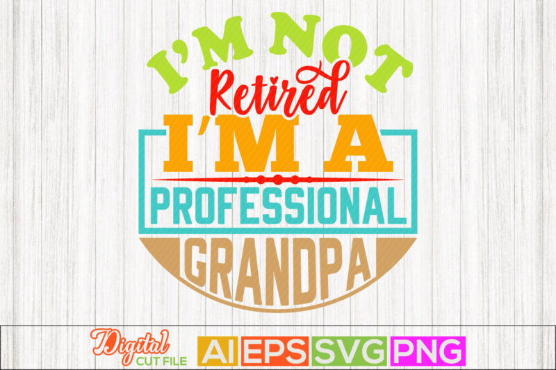 i am not retired i’m a professional grandpa t shirt design, father lover, grandpa greeting retro design