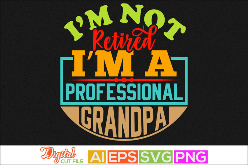 i am not retired i’m a professional grandpa t shirt design, father lover, grandpa greeting retro design