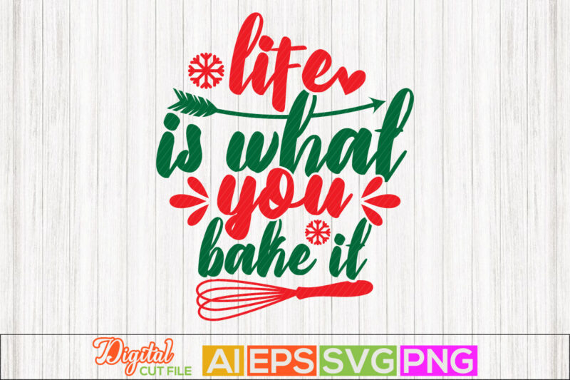 life is what you bake it, thanksgiving gift for family, positive life typography t shirt design