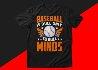 Baseball is dull only to dull minds baseball t shirt design