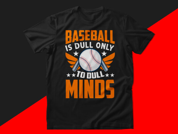 Baseball is dull only to dull minds baseball t shirt design