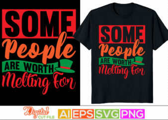 some people are worth melting for, anniversary winter season design, holidays gift for family, christmas vector background, christmas t shirt sublimation designs