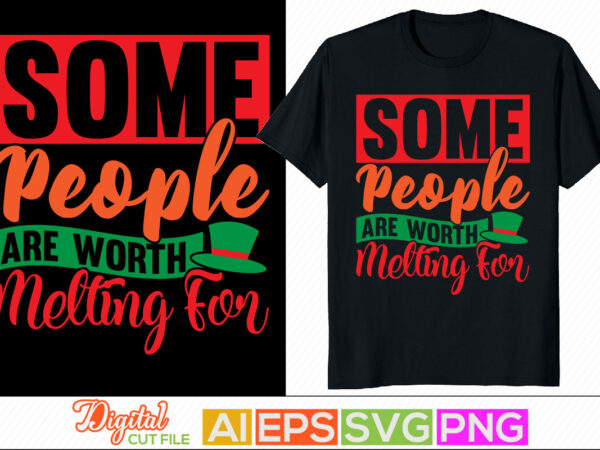 Some people are worth melting for, anniversary winter season design, holidays gift for family, christmas vector background, christmas t shirt sublimation designs