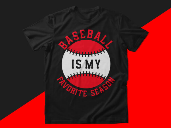 Baseball is my favorite season baseball t shirt design