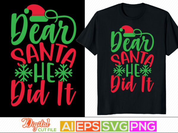 Dear santa he did it typography vintage style design, dear santa holiday event christmas shirt template