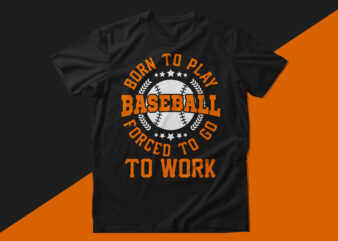 Born to play baseball forced to go to work baseball t shirt design