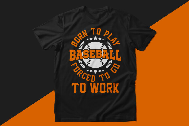 Born to play baseball forced to go to work baseball t shirt design
