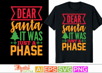 dear santa it was just a phase, this the season greeting calligraphy phrase, new year winter graphic, christmas season t shirt design vector