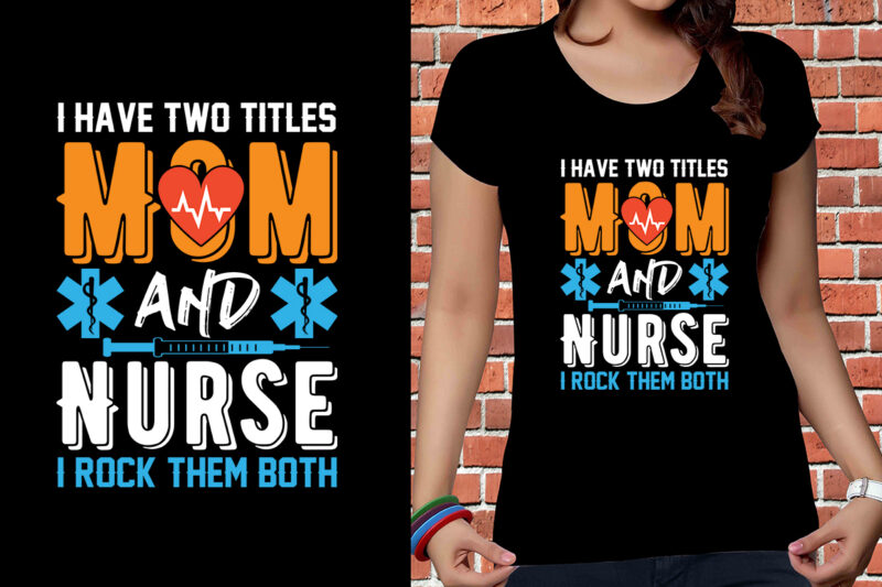 I Have Two Titles Mom And Nurse I Rock Them Both T-shirt Designs, Nurse Svg Bundle, Nursing Svg, Medical svg, Nurse Life, Hospital, Nurse T shirt Design,Nurse Flag Shirt, American