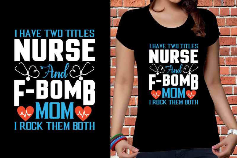 I Have Two Titles Nurse And F-bomb Mom I Rock Them Both T-shirt Designs, Nurse Svg Bundle, Nursing Svg, Medical svg, Nurse Life, Hospital, Nurse T shirt Design,Nurse Flag Shirt,