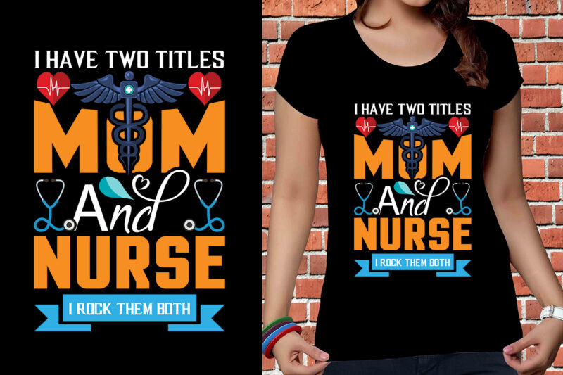 I Have Two Titles Mom And Nurse I Rock Them Both T-shirt Design, Nurse Svg Bundle, Nursing Svg, Medical svg, Nurse Life, Hospital, Nurse T shirt Design,Nurse Flag Shirt, American