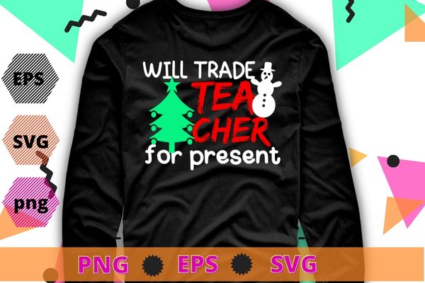Will Trade Teacher For Presents Christmas Tree Merry Xmas T-Shirts design svg, Will Trade Teacher For Presents png, Christmas Tree, Merry Xmas T-Shirts