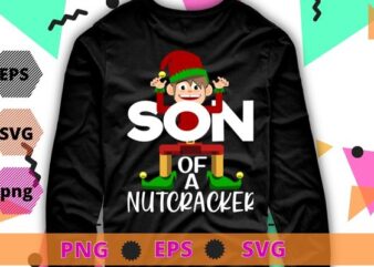 Son Of A Nutcracker Funny Christmas Elf Squad ELF Xmas Gifts T-Shirt design svg, Son Of A Nutcracker png, Funny Christmas, Elf Squad, ELF Xmas, Gifts T-Shirt