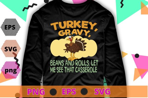 Cute Turkey Gravy Beans And Rolls Let Me See That Casserole T-Shirt, happy thanksgiving, thanksgiving turkey, thanksgiving, traditional culture, culture, Turkey chicken,funny,