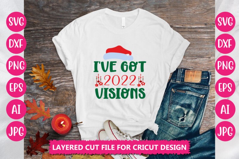 I’ve Got 2022 Visions VECTOR DESIGN