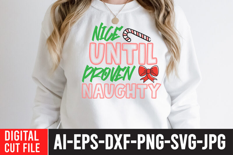 Nice Until Proven Naughty T-Shirt Design , Nice Until Proven Naughty SVG Cut File , christmas sublimation bundle , christmas png bundle ,Christmas clipart, christmas craft bundles, christmas decoration bundle,