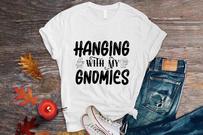 Hanging with my gnomies svg t-shirt