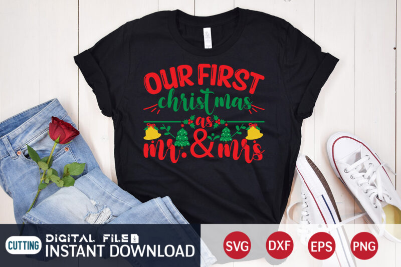 Our First Cristmas as Mr. & Mrs shirt, Christmas T-Shirt, Christmas Svg, Christmas SVG Shirt Print Template, svg, Christmas Cut File, Christmas Sublimation Design