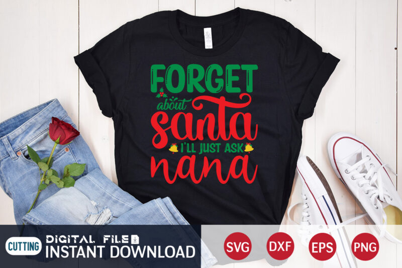 Forget about Santa i’ll just ask Nana shirt, Christmas T-Shirt, Christmas Svg, Christmas SVG Shirt Print Template, svg, Christmas Cut File, Christmas Sublimation Design