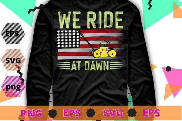 We Ride At Dawn Lawnmower USA Flag Mowing T-Shirt design svg, Mens Father’s Day, Lawnmower, USA Flag Mowing