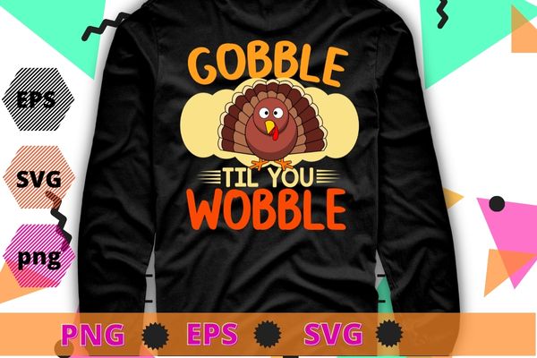 Gobble Til You Wobble Shirt Baby Outfit Toddler Thanksgiving T-Shirt design svg, Gobble Til You Wobble Shirt png, Thanksgiving, vintage, turkey chicken