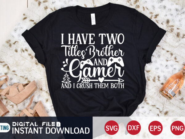 I have two titles brother and gamer and i crush them both christmas shirt, gamer shirt, christmas gaming shirt, christmas svg, christmas t-shirt, christmas svg shirt print template, svg, merry