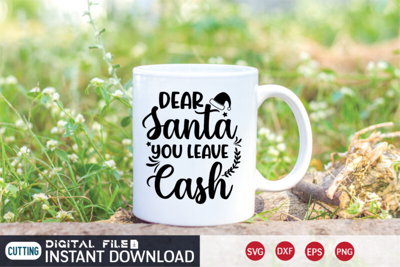 Dear Santa You leave Cash shirt, Christmas Santa shirt, Christmas Cash Shirt, Christmas Svg, Christmas T-Shirt, Christmas SVG Shirt Print Template, svg, Merry Christmas svg, Christmas Vector, Christmas Sublimation Design,