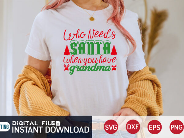 Who need’s santa when you have grandma shirt, christmas santa, christmas svg, christmas t-shirt, christmas svg shirt print template, svg, merry christmas svg, christmas vector, christmas sublimation design, christmas cut