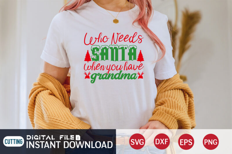 Who need's Santa when you have Grandma shirt, Christmas Santa, Christmas Svg, Christmas T-Shirt, Christmas SVG Shirt Print Template, svg, Merry Christmas svg, Christmas Vector, Christmas Sublimation Design, Christmas Cut