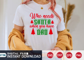 Who needs Santa When you have Dad shirt, Christmas Santa, Christmas Svg, Christmas T-Shirt, Christmas SVG Shirt Print Template, svg, Merry Christmas svg, Christmas Vector, Christmas Sublimation Design, Christmas Cut