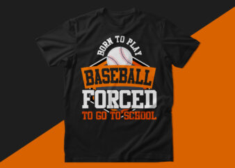 Born to play baseball forced to go to school baseball t shirt design