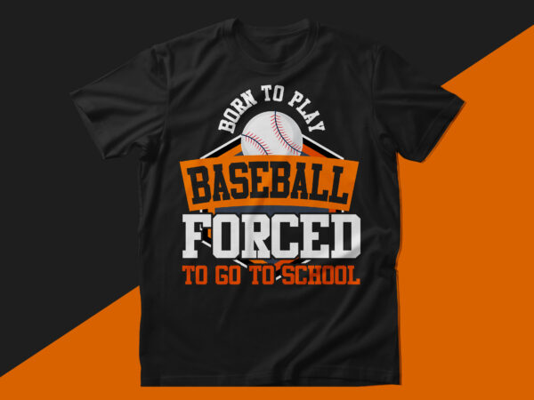 Born to play baseball forced to go to school baseball t shirt design