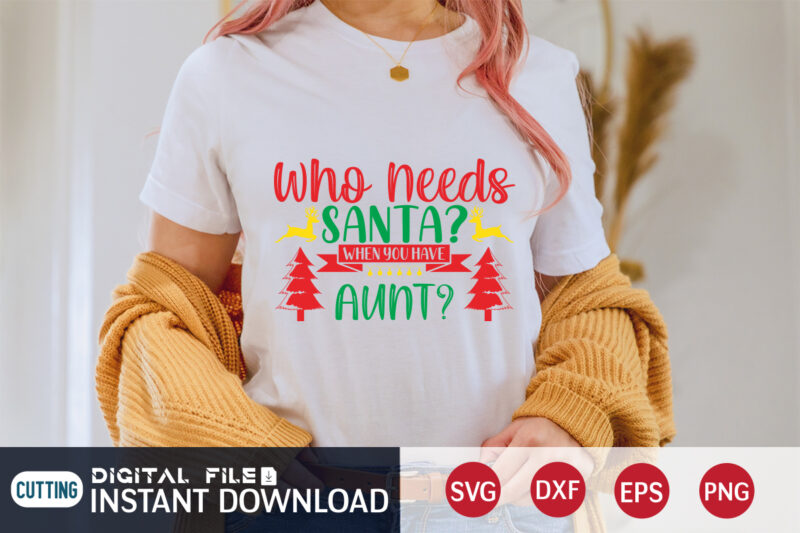 Who need's Santa when you have AUNT ? shirt, Christmas Santa, Christmas Svg, Christmas T-Shirt, Christmas SVG Shirt Print Template, svg, Merry Christmas svg, Christmas Vector, Christmas Sublimation Design, Christmas