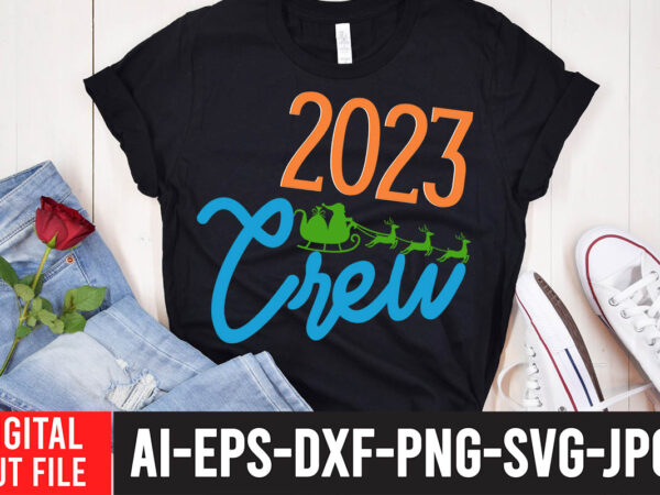 2023 crew t-shirt design , 2023 crew svg cut file , happy new year svg bundle, hello 2023 svg,new year t shirt design new year shirt design, new years shirt