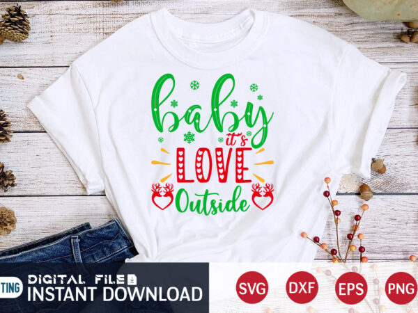 Baby it’s love outside shirt, baby christmas, christmas svg, christmas t-shirt, christmas svg shirt print template, svg, merry christmas svg, christmas vector, christmas sublimation design, christmas cut file