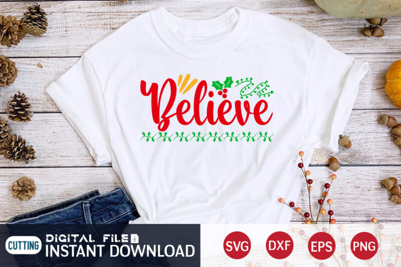 Believe Christmas shirt, Christmas Svg, Christmas T-Shirt, Christmas SVG Shirt Print Template, svg, Merry Christmas svg, Christmas Vector, Christmas Sublimation Design, Christmas Cut File