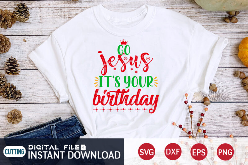 Go Jesus It’s your Birthday shirt, Christmas Jesus, Christmas Svg, Christmas T-Shirt, Christmas SVG Shirt Print Template, svg, Merry Christmas svg, Christmas Vector, Christmas Sublimation Design, Christmas Cut File
