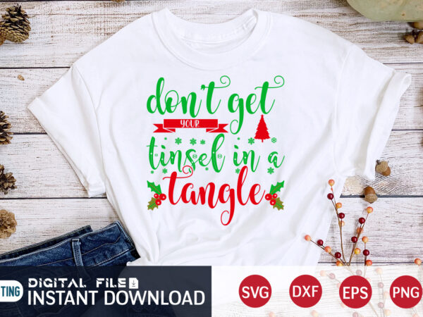 Don’t ycur get tinsel in a tangle shirt, christmas tangle shirt, christmas svg, christmas t-shirt, christmas svg shirt print template, svg, merry christmas svg, christmas vector, christmas sublimation design, christmas