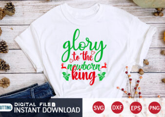 Glory to the Nowborn King shirt, Glory Christmas shirt, Christmas king, Christmas Svg, Christmas T-Shirt, Christmas SVG Shirt Print Template, svg, Merry Christmas svg, Christmas Vector, Christmas Sublimation Design, Christmas