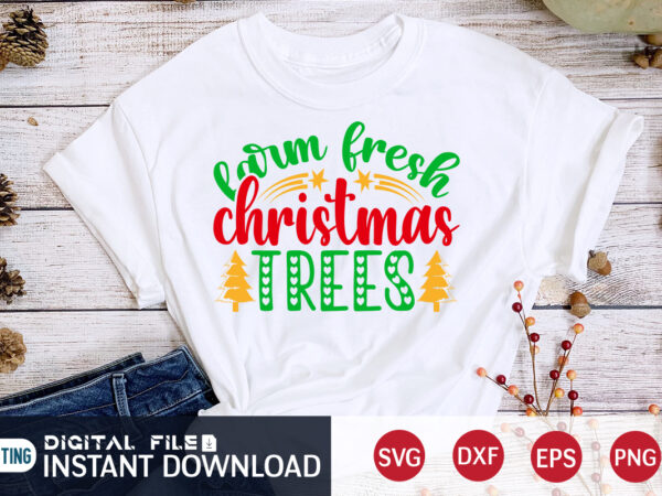 Farm fresh christmas trees shirt, christmas trees svg, christmas svg, christmas t-shirt, christmas svg shirt print template, svg, merry christmas svg, christmas vector, christmas sublimation design, christmas cut file