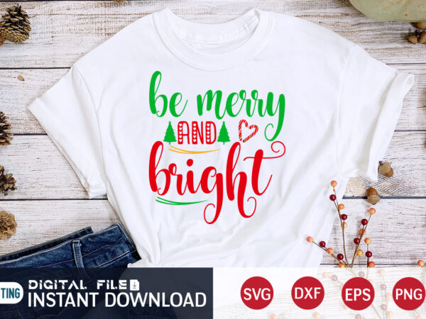 Be merry and bright shirt, merry christmas svg, christmas svg, christmas t-shirt, christmas svg shirt print template, svg, merry christmas svg, christmas vector, christmas sublimation design, christmas cut file