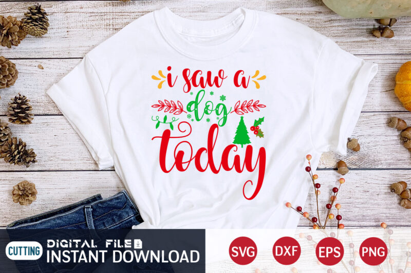 I saw a Dog Today Shirt, Christmas Dog SVG, Christmas Svg, Christmas T-Shirt, Christmas SVG Shirt Print Template, svg, Merry Christmas svg, Christmas Vector, Christmas Sublimation Design, Christmas Cut File