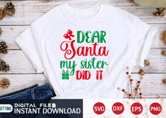 Dear Santa my Sister did it shirt, Christmas Santa svg, Christmas Svg, Christmas T-Shirt, Christmas SVG Shirt Print Template, svg, Merry Christmas svg, Christmas Vector, Christmas Sublimation Design, Christmas Cut