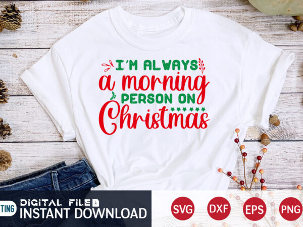 I’m always a morning person on christmas shirt, morning christmas, christmas svg, christmas t-shirt, christmas svg shirt print template, svg, merry christmas svg, christmas vector, christmas sublimation design, christmas cut