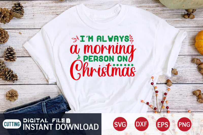 I'm always a morning Person on Christmas shirt, Morning Christmas, Christmas Svg, Christmas T-Shirt, Christmas SVG Shirt Print Template, svg, Merry Christmas svg, Christmas Vector, Christmas Sublimation Design, Christmas Cut