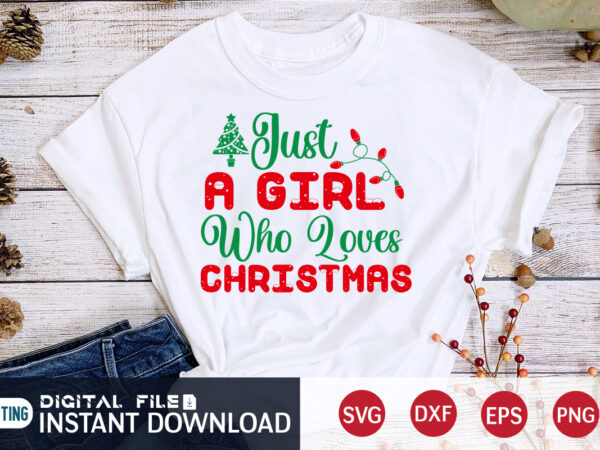 Just a girl who loves christmas shirt, christmas girl svg, christmas svg, christmas t-shirt, christmas svg shirt print template, svg, merry christmas svg, christmas vector, christmas sublimation design, christmas cut